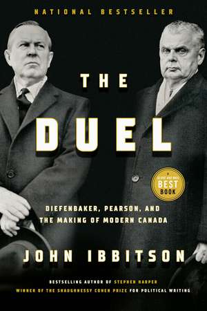 The Duel: Diefenbaker, Pearson and the Making of Modern Canada de John Ibbitson