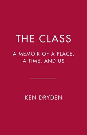 The Class: A Memoir of a Place, a Time, and Us de Ken Dryden