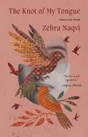 The Knot of My Tongue: Poems and Prose de Zehra Naqvi