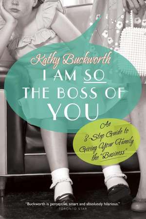 I Am So the Boss of You: An 8-Step Guide to Giving Your Family the "Business" de Kathy Buckworth