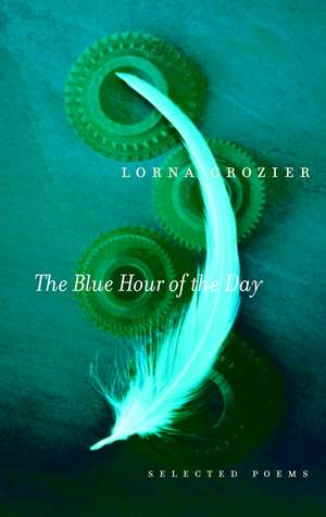 The Blue Hour of the Day: Selected Poems de Lorna Crozier