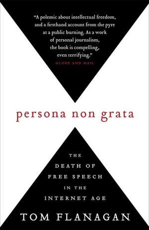 Persona Non Grata: The Death of Free Speech in the Internet Age de Tom Flanagan