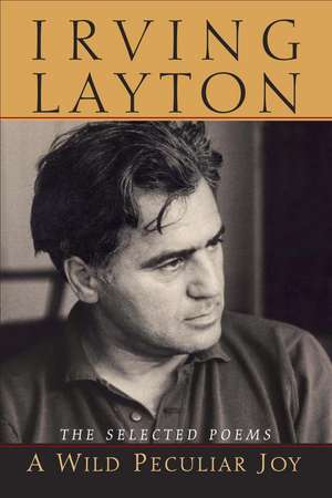 A Wild Peculiar Joy: The Selected Poems de Irving Layton