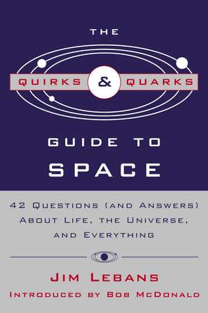 The Quirks & Quarks Guide to Space: 42 Questions (and Answers) about Life, the Universe, and Everything de Jim Lebans