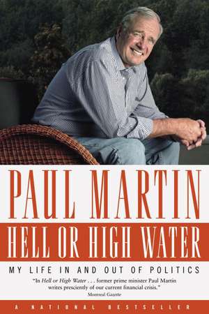 Hell or High Water: My Life in and Out of Politics de Paul Martin