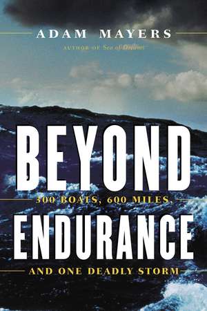 Beyond Endurance: 300 Boats, 600 Miles, and One Deadly Storm de Adam Mayers