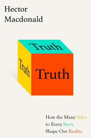 Truth: How the Many Sides to Every Story Shape Our Reality de Hector MacDonald