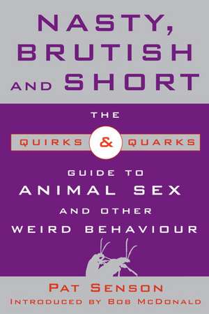 Nasty, Brutish, and Short: The Quirks & Quarks Guide to Animal Sex and Other Weird Behaviour de Pat Senson