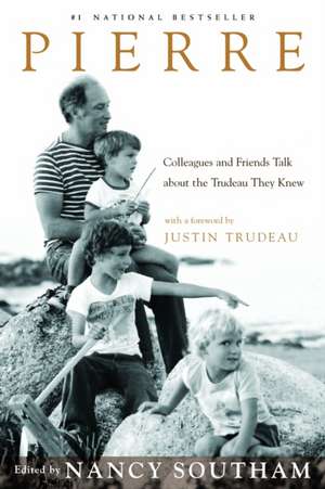 Pierre: Colleagues and Friends Talk about the Trudeau They Knew de Justin Trudeau