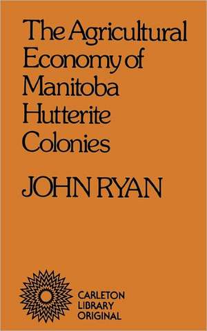 Agricultural Economy of Manitoba Hutterite Colonies de John Ryan