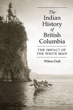 The Indian History of British Columbia: The Impact of the White Man de Wilson Duff