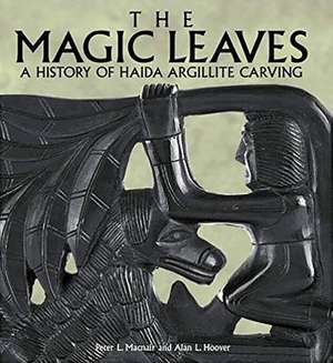 The Magic Leaves: A History of Haida Argillite Carving de Peter Macnair