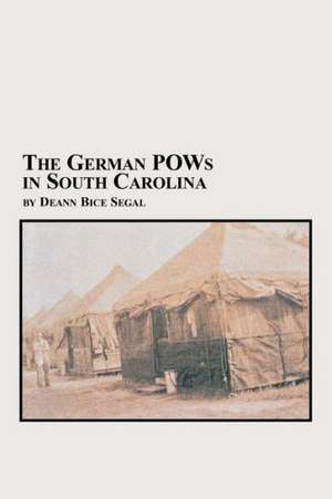 The German POWs in South Carolina de Deann Bice Segal