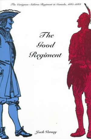 The Good Regiment: The Carignan Salières Regiment in Canada, 1665-1668 de Jack Verney