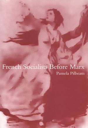 French Socialists before Marx: Workers, Women and the Social Question in France de Pamela Pilbeam