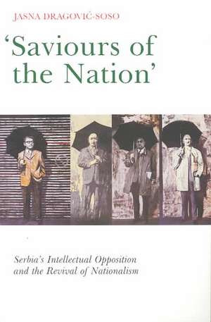 Saviours of the Nation: Serbia's Intellectual Opposition and the Revival of Nationalism de Jasna Dragovic-Soso