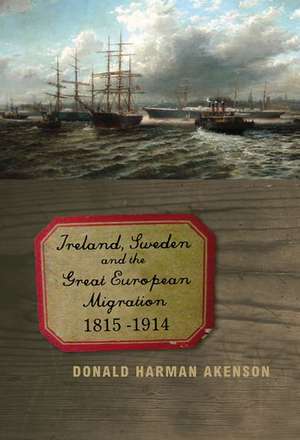 Ireland, Sweden, and the Great European Migration, 1815-1914 de Donald Harman Akenson