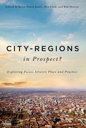 City-Regions in Prospect?: Exploring the Meeting Points between Place and Practice de Kevin Edson Jones