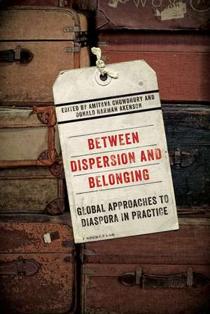 Between Dispersion and Belonging: Global Approaches to Diaspora in Practice de Amitava Chowdhury