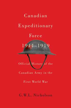 Canadian Expeditionary Force, 1914-1919: Official History of the Canadian Army in the First World War de G.W.L. Nicholson