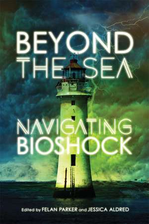 Beyond the Sea: Navigating Bioshock de Felan Parker