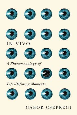In Vivo: A Phenomenology of Life-Defining Moments de Gabor Csepregi