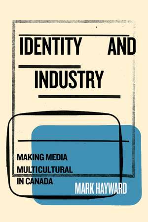 Identity and Industry: Making Media Multicultural in Canada de Mark Hayward