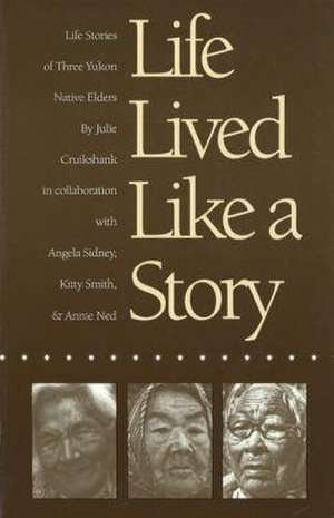 Life Lived Like a Story: Life Stories of Three Yukon Native Elders de Julie Cruikshank