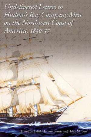 Undelivered Letters of Hudson's Bay Company Men on the Northwest Coast of America, 1830-57 de Judith Hudson Beattie