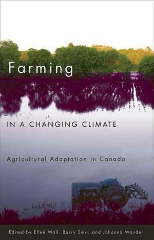 Farming in a Changing Climate: Agricultural Adaptation in Canada de Ellen Wall