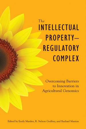 The Intellectual Property–Regulatory Complex: Overcoming Barriers to Innovation in Agricultural Genomics de Emily Marden