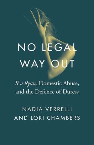 No Legal Way Out: "R v Ryan," Domestic Abuse, and the Defence of Duress de Nadia Verrelli