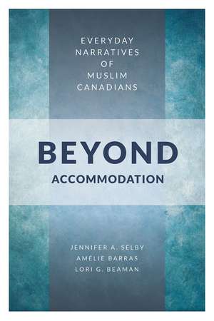 Beyond Accommodation: Everyday Narratives of Muslim Canadians de Jennifer Selby