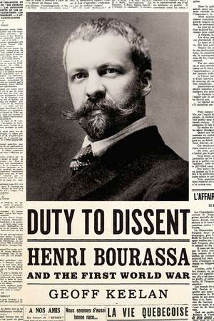 Duty to Dissent: Henri Bourassa and the First World War de Geoff Keelan