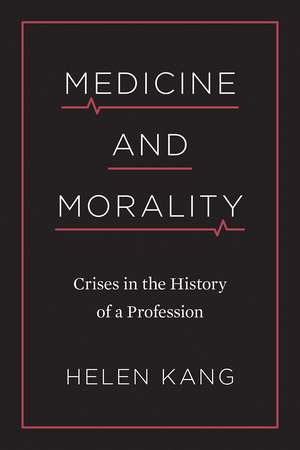 Medicine and Morality: Crises in the History of a Profession de Helen Kang