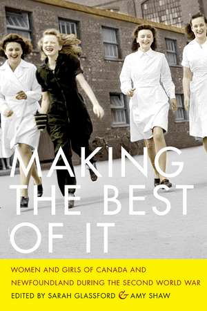 Making the Best of It: Women and Girls of Canada and Newfoundland during the Second World War de Sarah Glassford