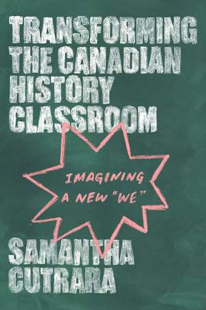 Transforming the Canadian History Classroom: Imagining a New "We" de Samantha Cutrara