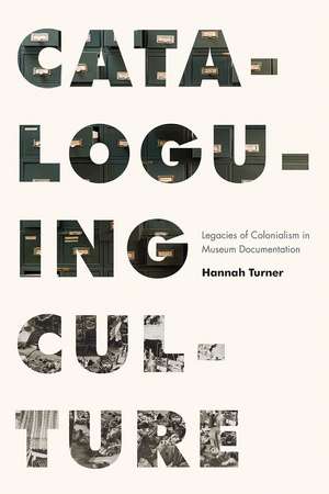 Cataloguing Culture: Legacies of Colonialism in Museum Documentation de Hannah Turner