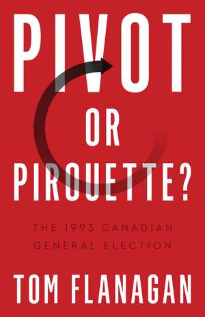 Pivot or Pirouette?: The 1993 Canadian General Election de Tom Flanagan