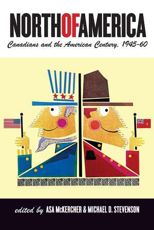 North of America: Canadians and the American Century, 1945–60 de Asa McKercher