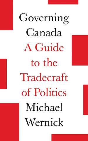 Governing Canada: A Guide to the Tradecraft of Politics de Michael Wernick