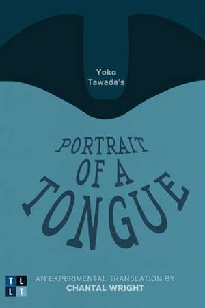 Yoko Tawada's Portrait of a Tongue: An Experimental Translation by Chantal Wright de Yoko Tawada