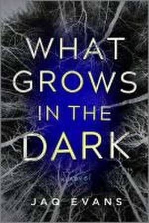 What Grows in the Dark de Jaq Evans