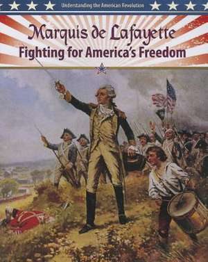 Marquis de Lafayette: Fighting for America's Freedom de Lisa Colozza Cocca