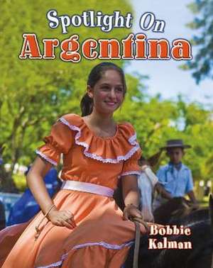 Spotlight on Argentina de Bobbie Kalman