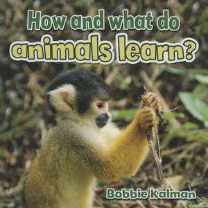 How and What Do Animals Learn? de Bobbie Kalman