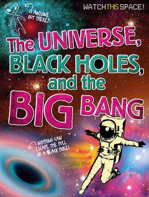 The Universe, Black Holes, and the Big Bang de Clive Gifford