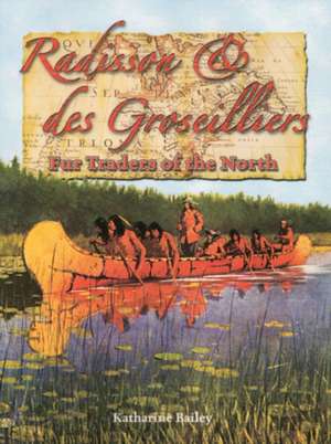 Radisson & des Groseilliers: Fur Traders of the North de Katharine Bailey