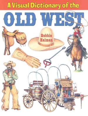 A Visual Dictionary of the Old West de Bobbie Kalman