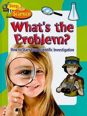 What's the Problem?: How to Start Your Scientific Investigation de Kylie Burns